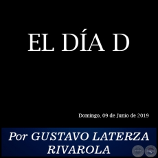 EL DÍA D - Por GUSTAVO LATERZA RIVAROLA - Domingo, 09 de Junio de 2019